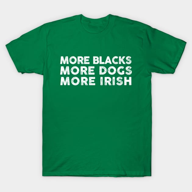 More Blacks More Dogs More Irish T-Shirt by Three Meat Curry